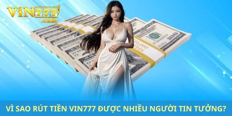 Vì sao rút tiền VIN777 được nhiều người tin tưởng?
