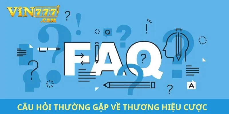 Tổng hợp nhanh các câu hỏi thường gặp về thương hiệu cược chất lượng